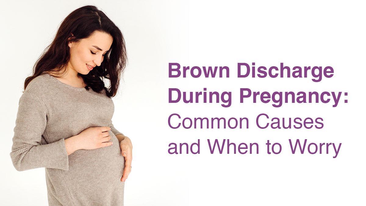 Brown Discharge During Pregnancy: Common Causes and When to Worry