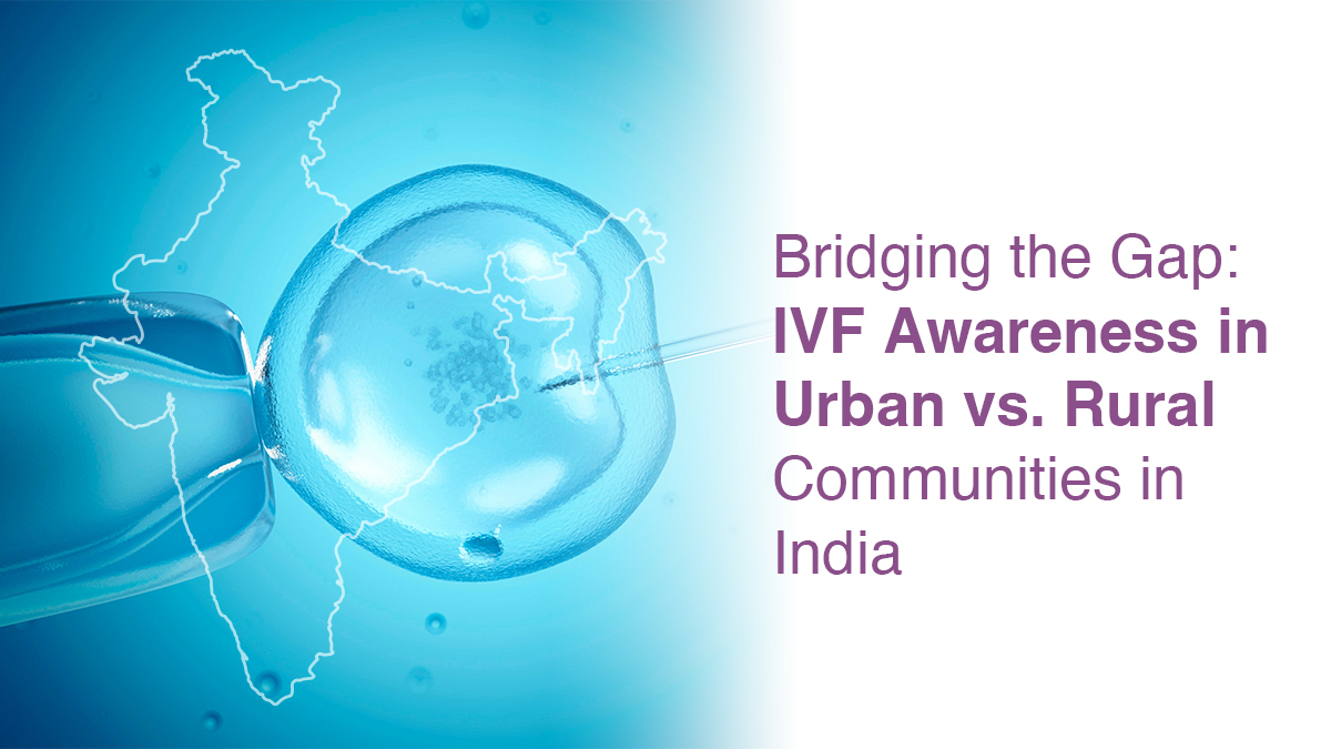 Bridging the Gap: IVF Awareness in Urban vs. Rural Communities in India