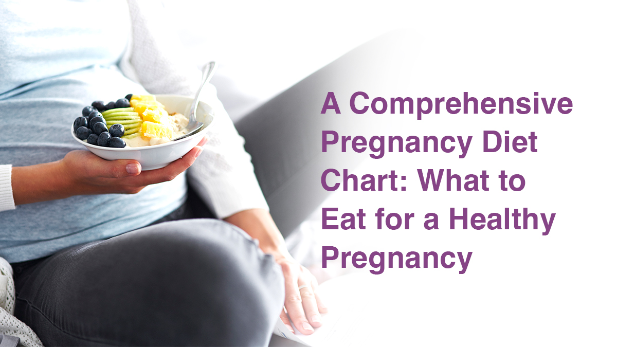 A Comprehensive Pregnancy Diet Chart: What to Eat for a Healthy Pregnancy