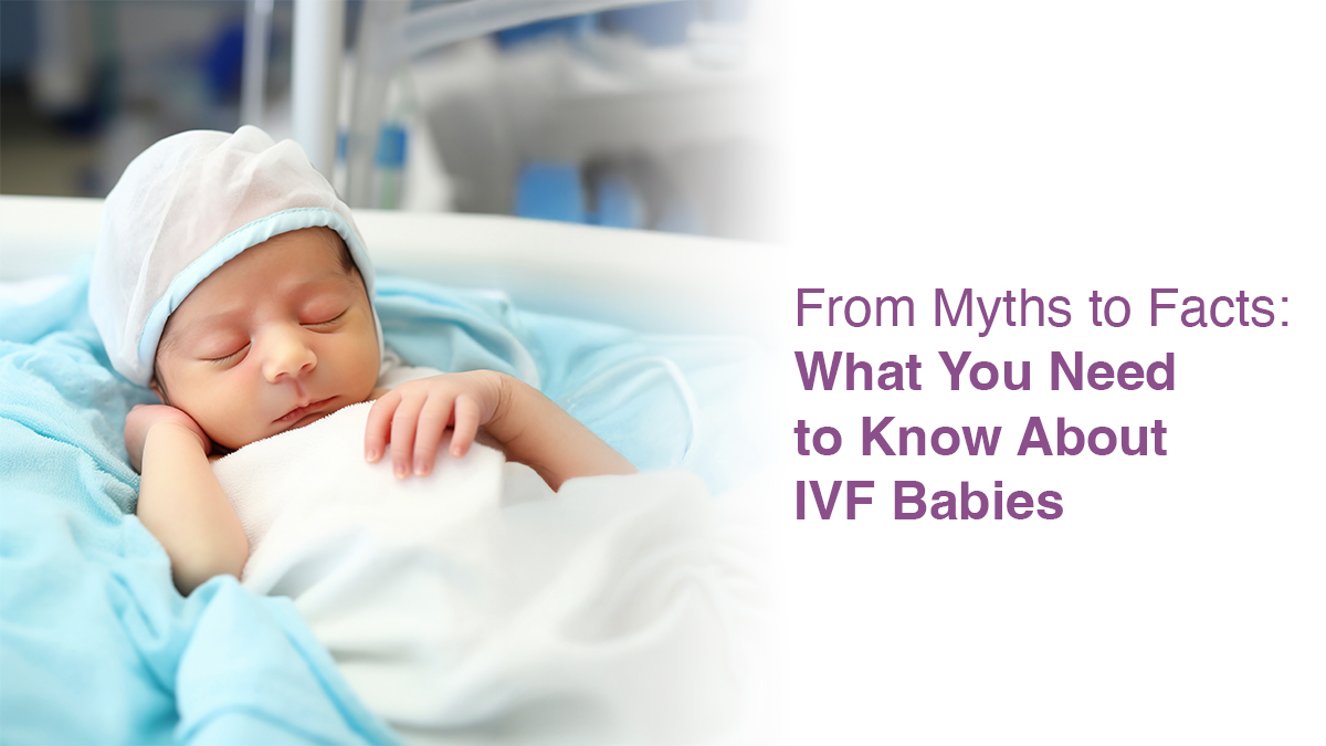 From Myths to Facts: What You Need to Know About IVF Babies