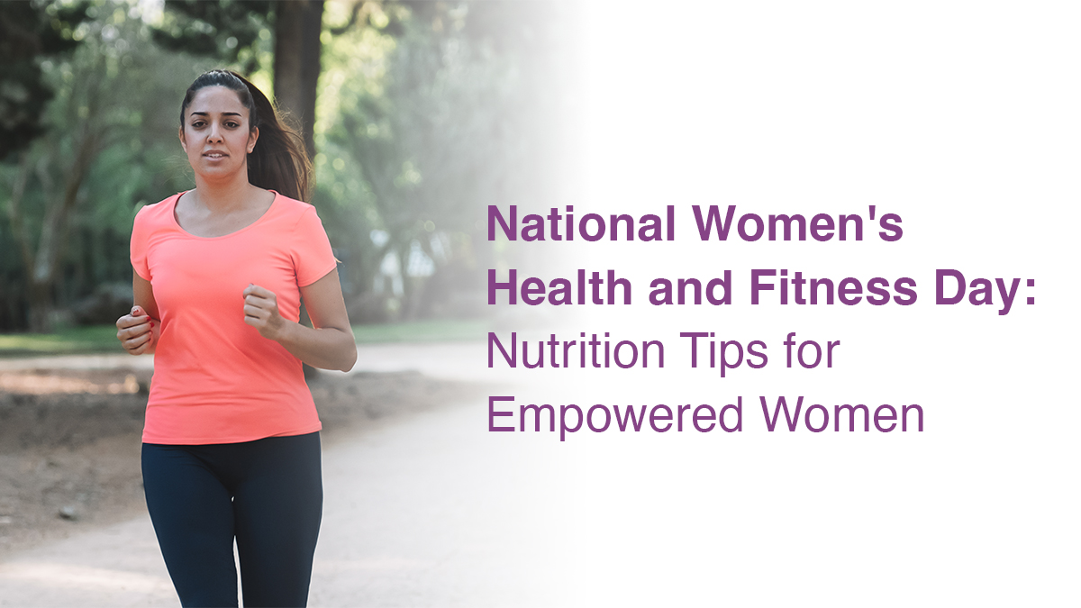 National Women’s Health and Fitness Day: Nutrition Tips for Empowered Women