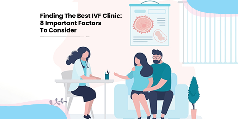 Finding The Best IVF Clinic: 8 Important Factors To Consider