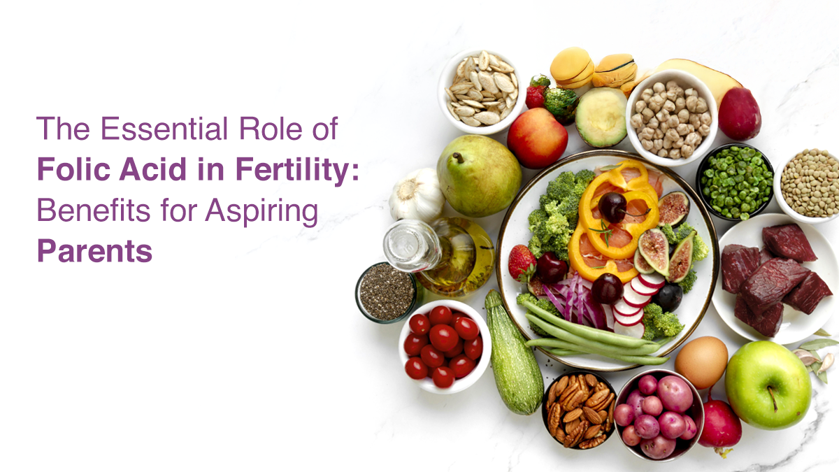 The Essential Role of Folic Acid in Fertility: Benefits for Aspiring Parents