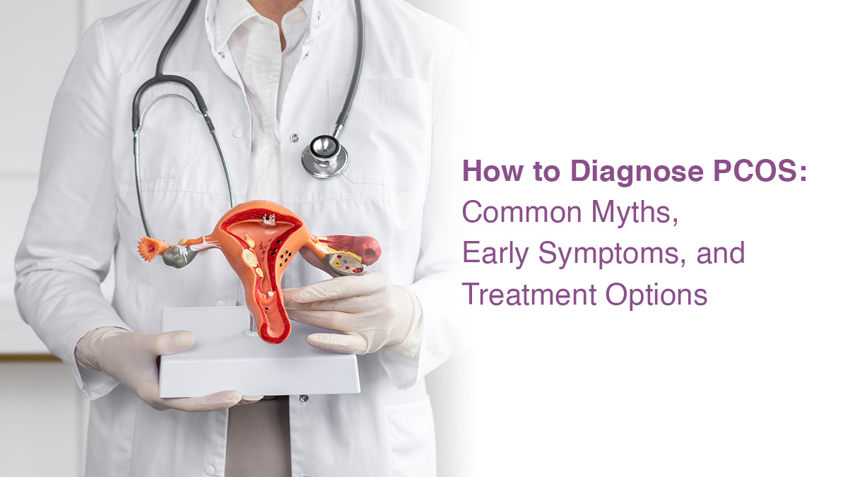 How to Diagnose PCOS: Common Myths, Early Symptoms, and Treatment Options