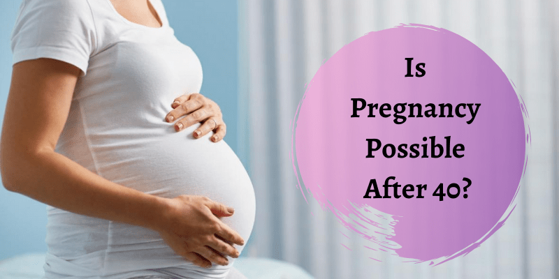 Is Pregnancy Possible After 40?