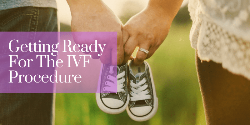 Getting Ready For The IVF Procedure