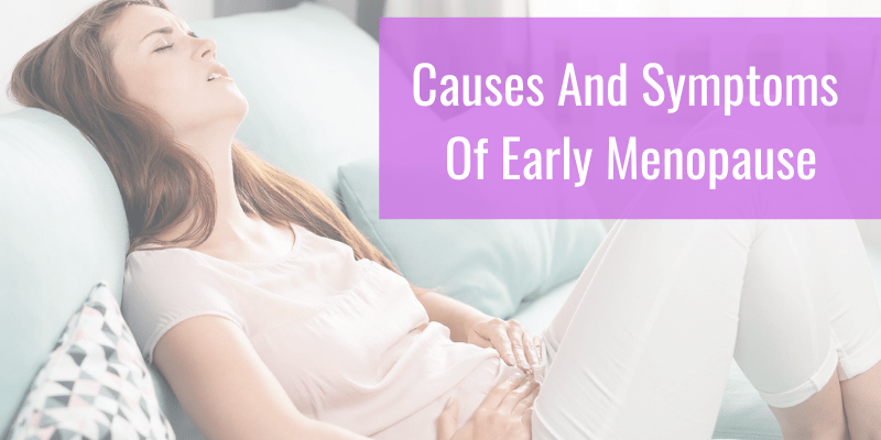 Causes And Symptoms Of Early Menopause