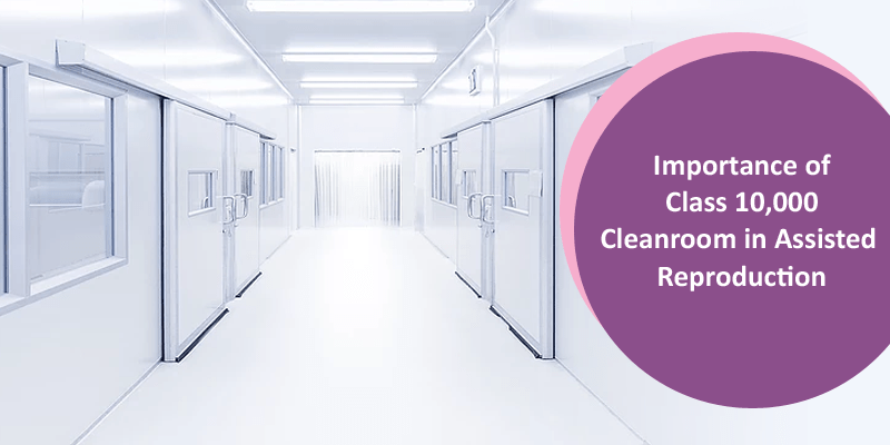 Importance of Class 10,000 Cleanroom in Assisted Reproduction