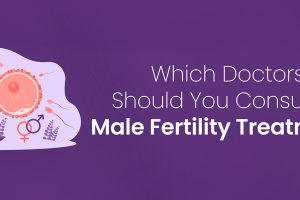 Which Doctors Should You Consult for Male Fertility Treatments?