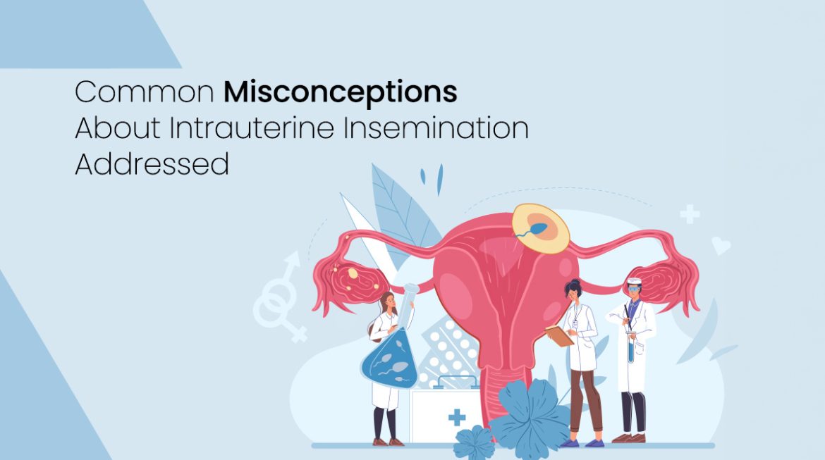 Common Misconceptions About Intrauterine Insemination Addressed