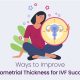 Ways to Improve Endometrial Thickness for IVF Success