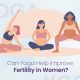 Can Yoga Help Improve Fertility in Women?