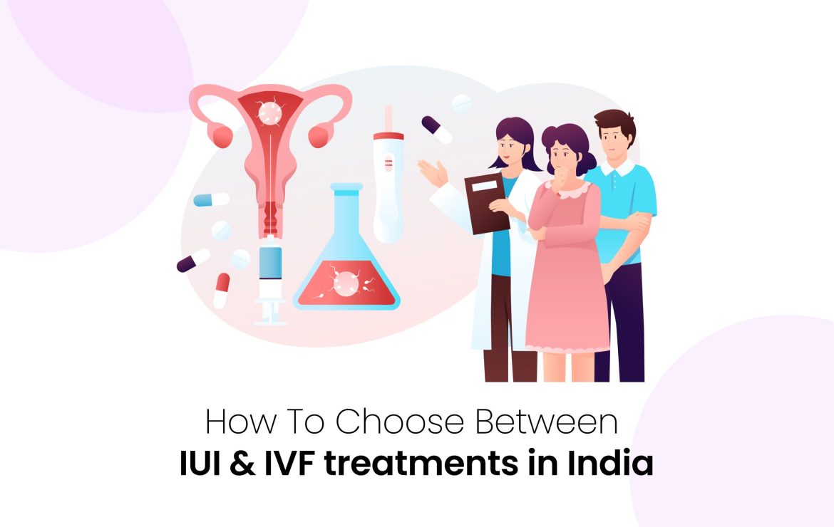 How To Choose Between IUI & IVF Treatments in India?