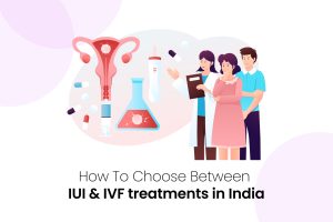 How To Choose Between IUI & IVF Treatments in India?