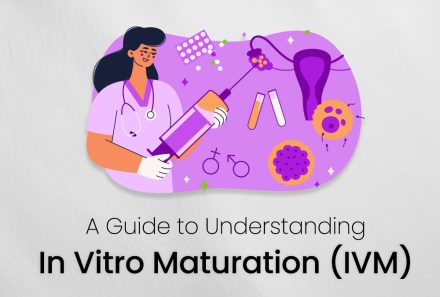 A Guide to Understanding In Vitro Maturation (IVM)