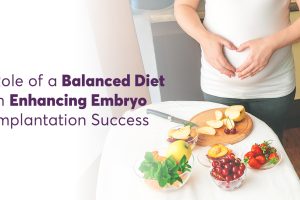 Role of a Balanced Diet in Enhancing Embryo Implantation Success