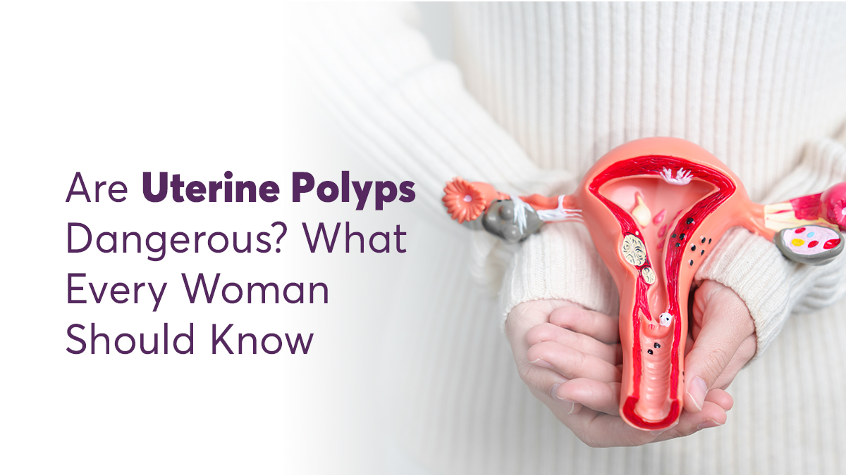 Are Uterine Polyps Dangerous? What Every Woman Should Know