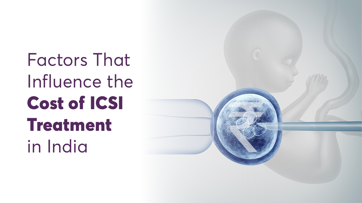 Factors Influencing the Cost of ICSI Treatment in India for Couples