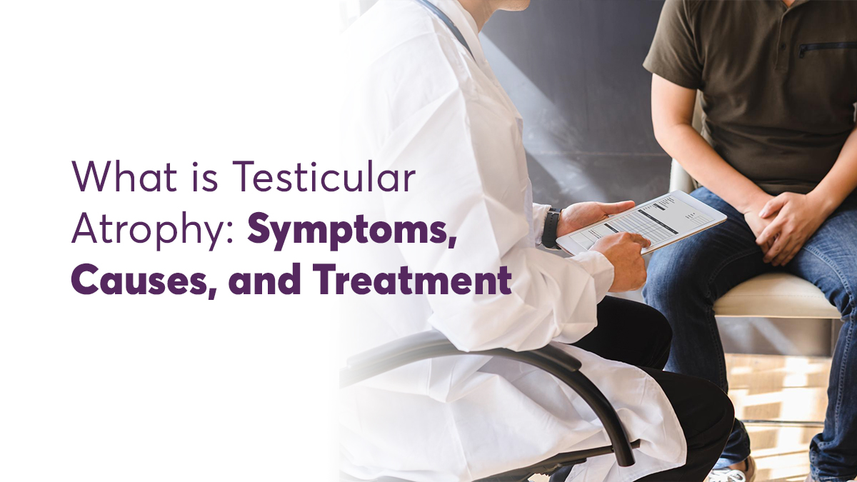 What is Testicular Atrophy: Symptoms, Causes, and Treatment