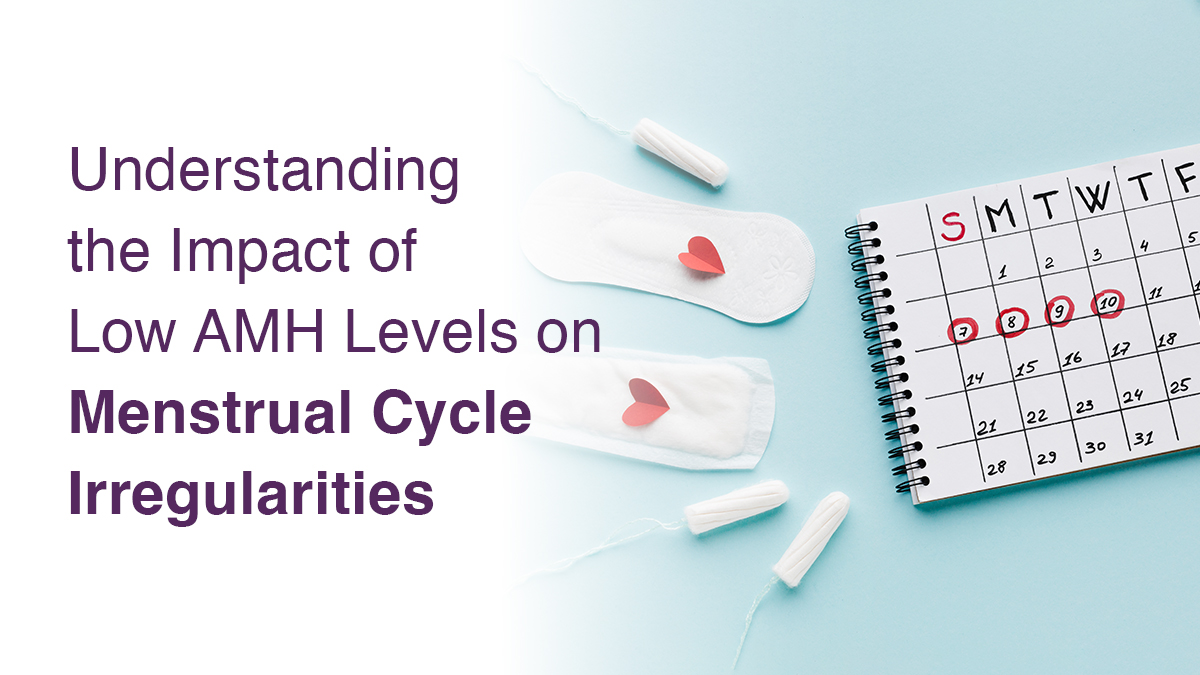 Understanding the Impact of Low AMH Levels on Menstrual Cycle Irregularities