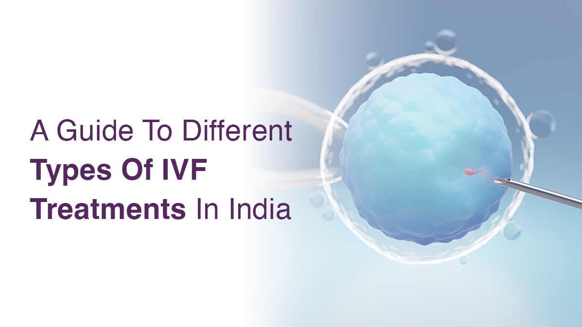 A Guide to Different Types of IVF Treatments in India