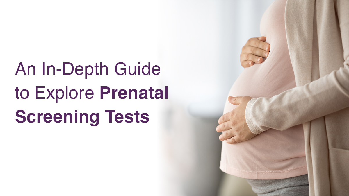 An In-Depth Guide to Explore Prenatal Screening Tests