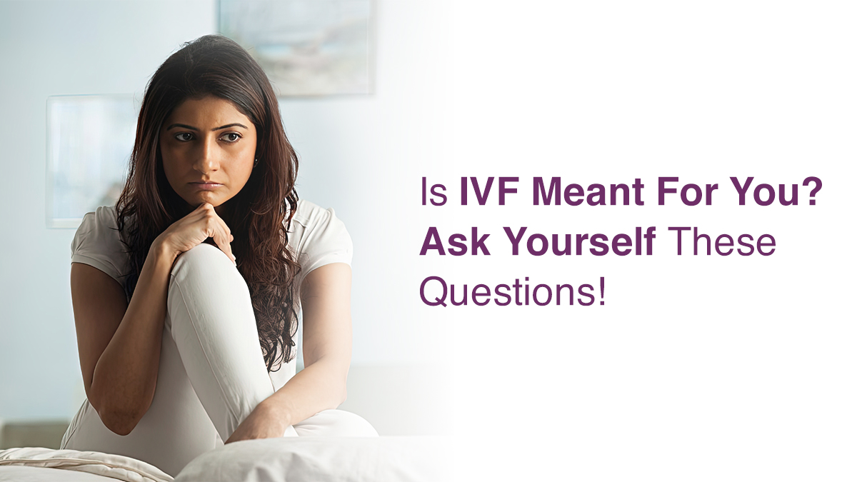 Is IVF Meant for You? Ask Yourself These Questions!