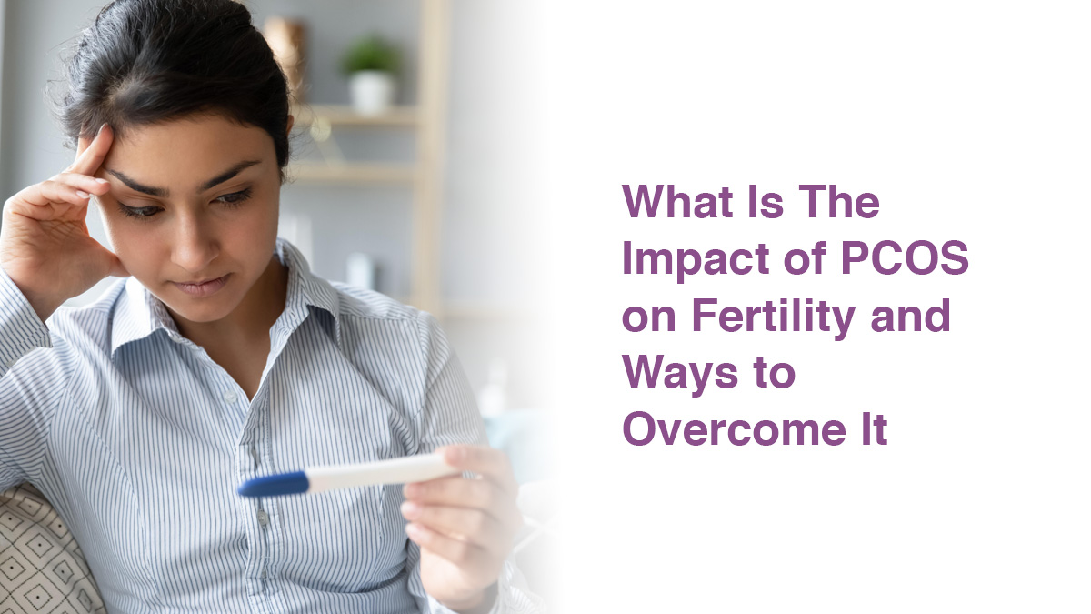 What Is The Impact of PCOS on Fertility and Ways to Overcome It