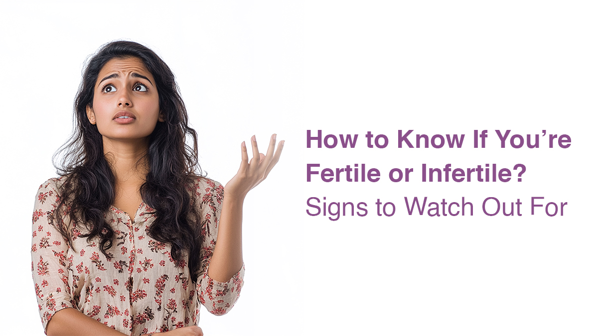 How to Know If You’re Fertile or Infertile? Signs to Watch Out For