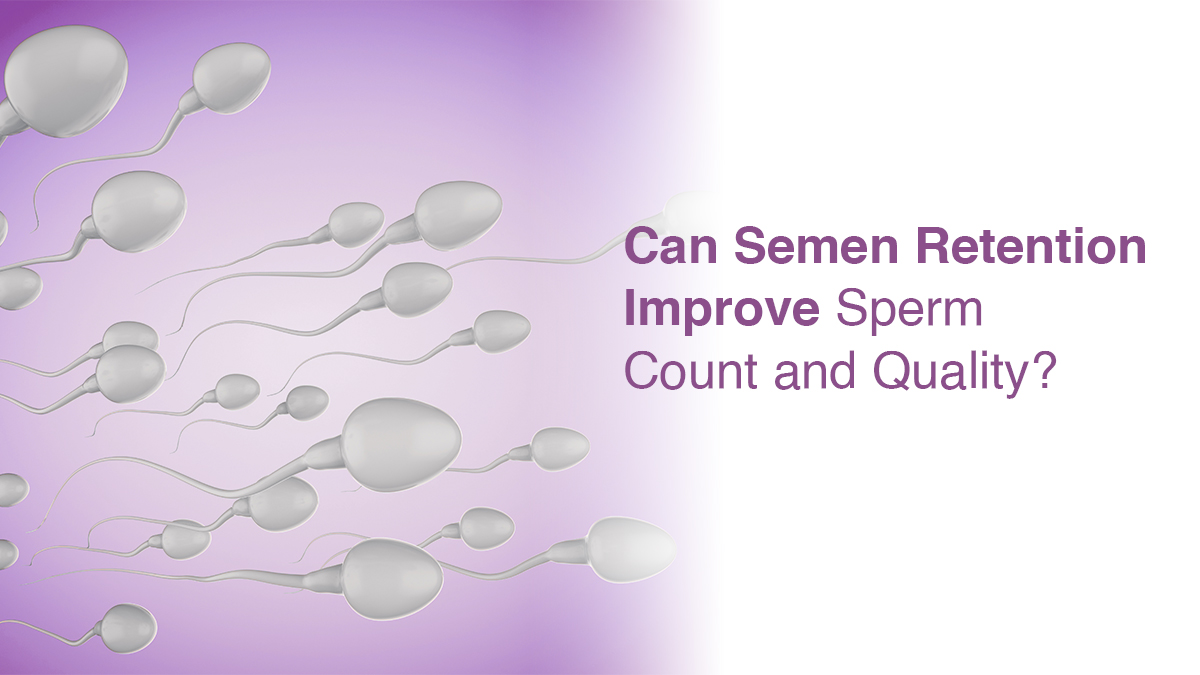 Can Semen Retention Improve Sperm Count and Quality?