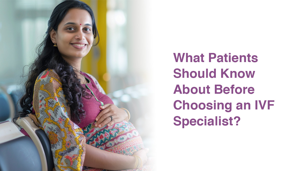 What Patients Should Know Before Choosing an IVF Specialist