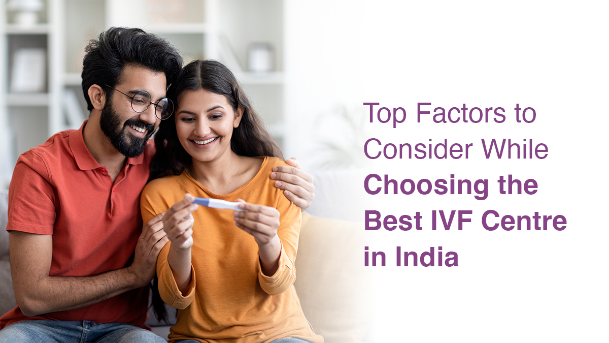 Top Factors to Consider While Choosing the Best IVF Centre in India